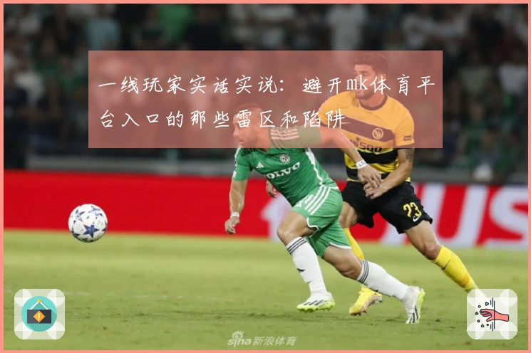 一线玩家实话实说：避开mk体育平台入口的那些雷区和陷阱